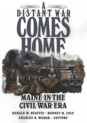 A Distant War Comes Home: Maine in the Civil War Era by Beattie, Donald A.