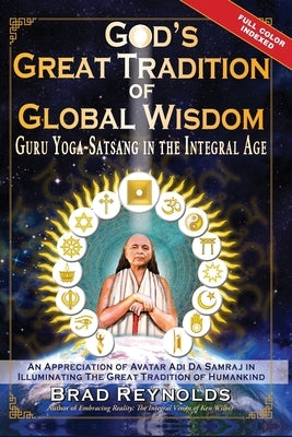 God's Great Tradition of Global Wisdom: Guru Yoga-Satsang in the Integral Age by Reynolds, Brad