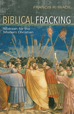 Biblical Fracking by Wade, Francis H.