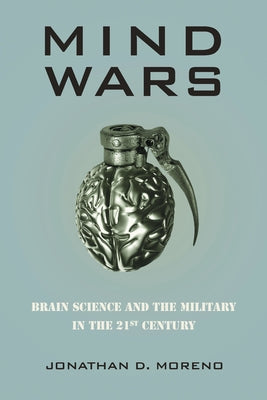 Mind Wars: Brain Science and the Military in the 21st Century by Moreno, Jonathan D.