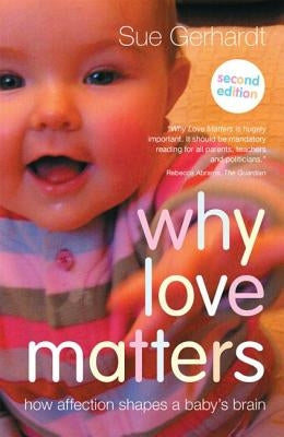 Why Love Matters: How affection shapes a baby's brain by Gerhardt, Sue