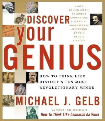 Discover Your Genius: How to Think Like History's Ten Most Revolutionary Minds by Gelb, Michael J.