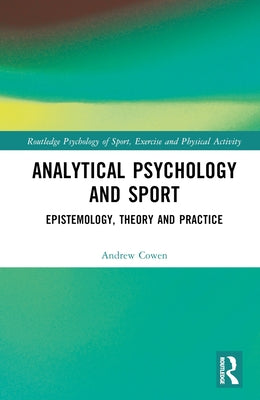 Analytical Psychology and Sport: Epistemology, Theory and Practice by Cowen, Andrew