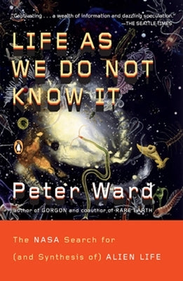 Life as We Do Not Know It: The NASA Search for (and Synthesis of) Alien Life by Ward, Peter