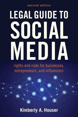 Legal Guide to Social Media, Second Edition: Rights and Risks for Businesses, Entrepreneurs, and Influencers by Houser, Kimberly A.