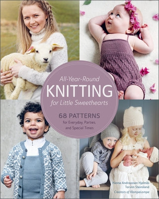 All-Year-Round Knitting for Little Sweethearts: 68 Patterns for Everyday, Parties, and Special Times by HjelmÃ¥s, Hanne Andreassen