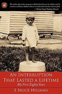 An Interruption That Lasted a Lifetime: My First Eighty Years by Heilman, E. Bruce