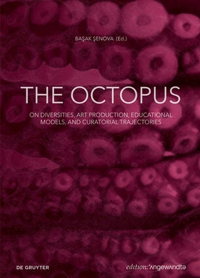 The Octopus: On Diversities, Art Production, Educational Models, and Curatorial Trajectories by Şenova, Başak