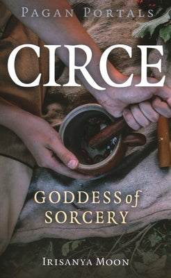 Pagan Portals - Circe: Goddess of Sorcery by Moon, Irisanya