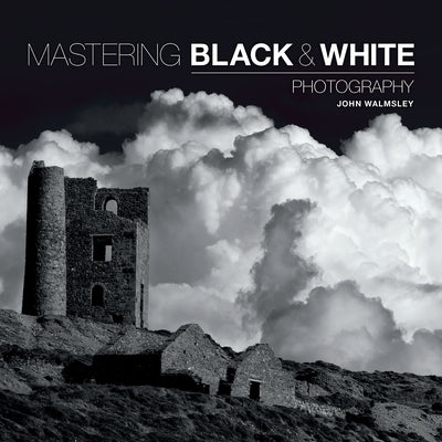 Mastering Black & White Photography by Walmsley, John