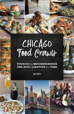 Chicago Food Crawls: Touring the Neighborhoods One Bite & Libation at a Time by Park, Soo