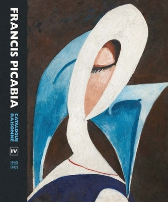 Francis Picabia: Catalogue Raisonne Volume IV (1940-1953) by Clements, Candace