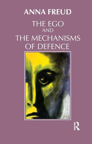 The Ego and the Mechanisms of Defence by Freud, Anna