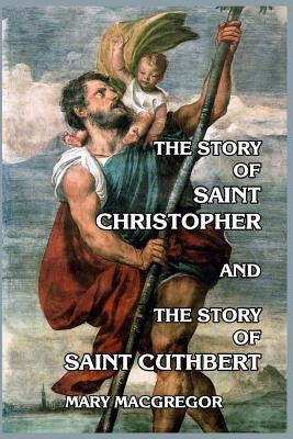 The Story of Saint Christopher and The Story of Saint Cuthbert by MacGregor, Mary