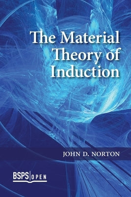 The Material Theory of Induction by Norton, John D.