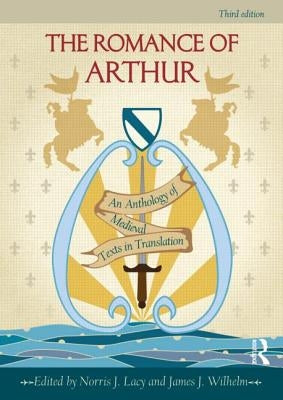 The Romance of Arthur: An Anthology of Medieval Texts in Translation by Lacy, Norris