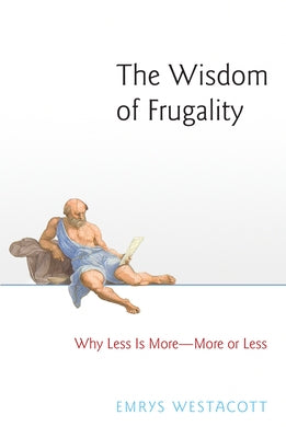 The Wisdom of Frugality: Why Less Is More - More or Less by Westacott, Emrys