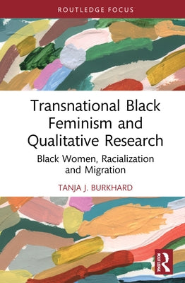 Transnational Black Feminism and Qualitative Research: Black Women, Racialization and Migration by Burkhard, Tanja J.