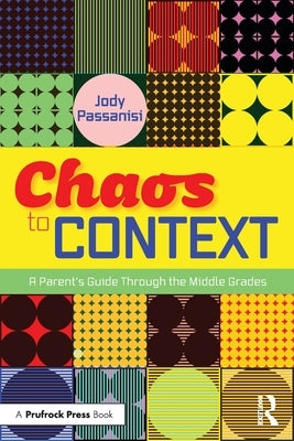 Chaos to Context: A Parent's Guide Through the Middle Grades by Passanisi, Jody