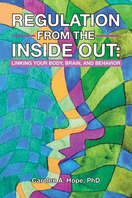 Regulation from the Inside Out: Linking Your Body, Brain, and Behavior by Hope, Carolen A.