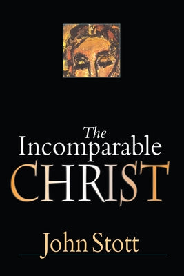 The Incomparable Christ by Stott, John