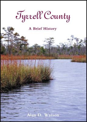 Tyrrell County: A Brief History by Watson, Alan D.