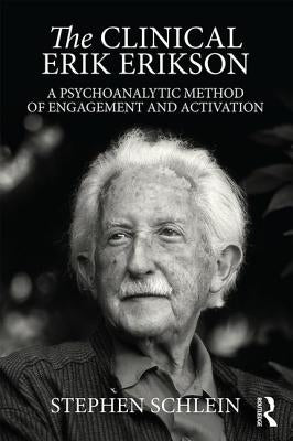 The Clinical Erik Erikson: A Psychoanalytic Method of Engagement and Activation by Schlein, Stephen