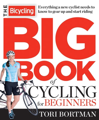 The Bicycling Big Book of Cycling for Beginners: Everything a new cyclist needs to know to gear up and start riding by Bortman, Tori