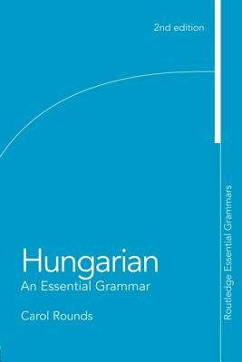 Hungarian: An Essential Grammar by Rounds, Carol