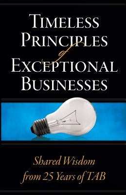 Timeless Principles of Exceptional Businesses: Shared Wisdom from 25 Years of TAB by Fishman, Allen E.