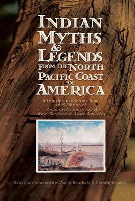 Indian Myths & Legends from the North Pacific Coast of America: A Translation of Franz Boas' 1895 Edition of Indianische Sagen Von Der Nord-Pacifische by Boas, Franz