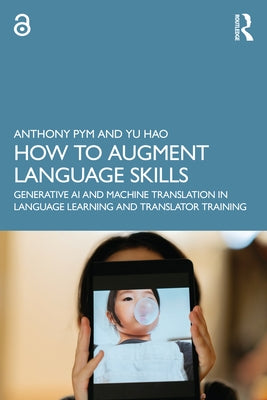 How to Augment Language Skills: Generative AI and Machine Translation in Language Learning and Translator Training by Pym, Anthony