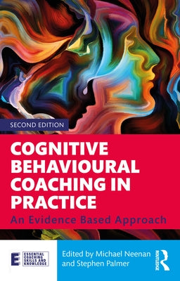 Cognitive Behavioural Coaching in Practice: An Evidence Based Approach by Neenan, Michael