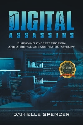 Digital Assassins: Surviving cyberterrorism and a digital assassination attempt by Spencer, Danielle