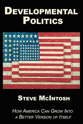 Developmental Politics: How America Can Grow Into a Better Version of Itself by McIntosh, Steve