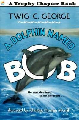 A Dolphin Named Bob by George, Twig C.