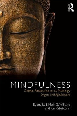 Mindfulness: Diverse Perspectives on its Meaning, Origins and Applications by Williams, J. Mark G.