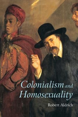 Colonialism and Homosexuality by Aldrich, Robert