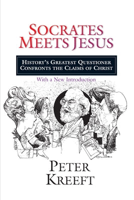 Socrates Meets Jesus: History's Greatest Questioner Confronts the Claims of Christ by Kreeft, Peter