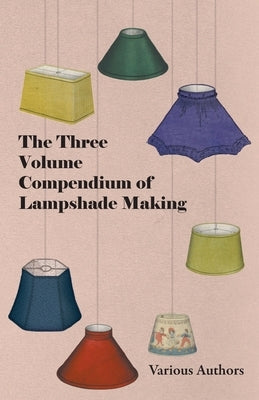 The Three Volume Compendium of Lampshade Making by Various