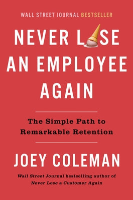 Never Lose an Employee Again: The Simple Path to Remarkable Retention by Coleman, Joey