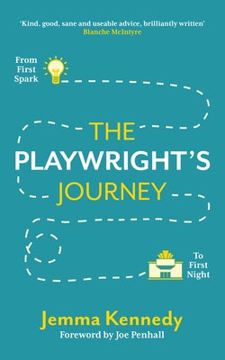 The Playwright's Journey: From First Spark to First Night by Kennedy, Jemma