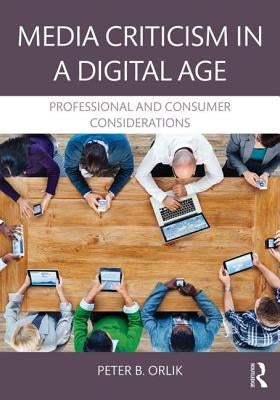 Media Criticism in a Digital Age: Professional And Consumer Considerations by Orlik, Peter B.