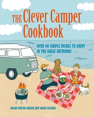 The Clever Camper Cookbook: Over 40 Simple Recipes to Enjoy in the Great Outdoors by Winter-Barker, Megan