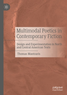 Multimodal Poetics in Contemporary Fiction: Design and Experimentation in North and Central American Texts by Mantzaris, Thomas