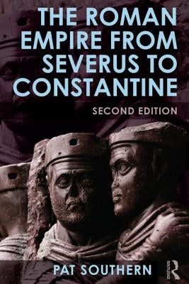 The Roman Empire from Severus to Constantine by Southern, Patricia