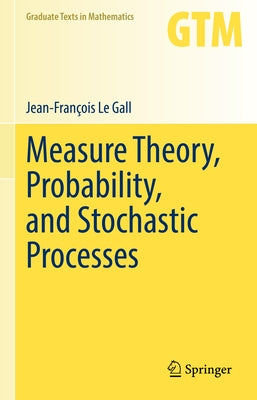 Measure Theory, Probability, and Stochastic Processes by Le Gall, Jean-FranÃ§ois