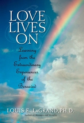 Love Lives On: Learning from the Extraordinary Encounters of the Bereaved by Lagrand, Louis