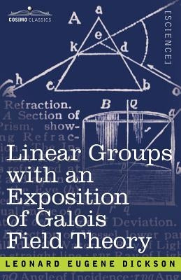 Linear Groups with an Exposition of Galois Field Theory by Dickson, Leonard Eugene