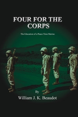 Four For The Corps: The Education of a Peace Time Marine by Beaudot, William J. K.